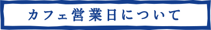 カフェ営業日について